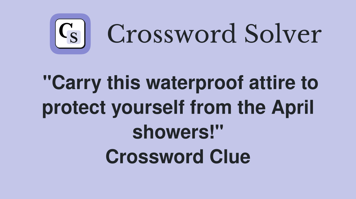 "Carry this waterproof attire to protect yourself from the April showers!" Crossword Clue