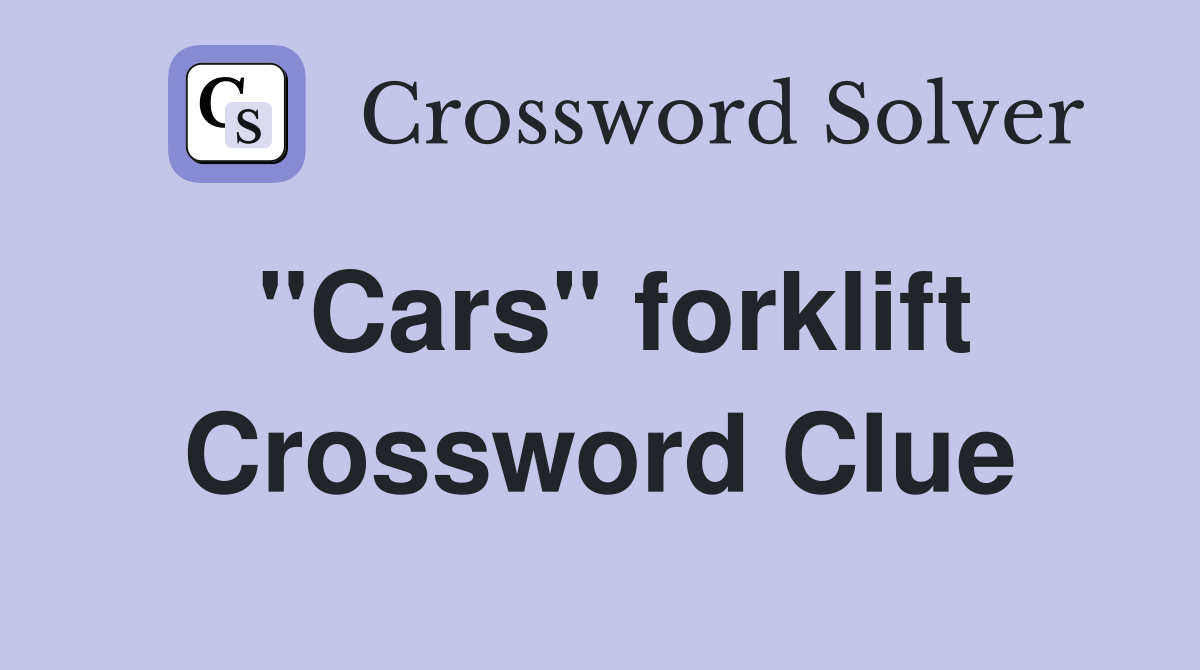 "Cars" forklift Crossword Clue