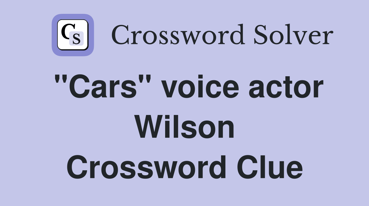 "Cars" voice actor Wilson Crossword Clue
