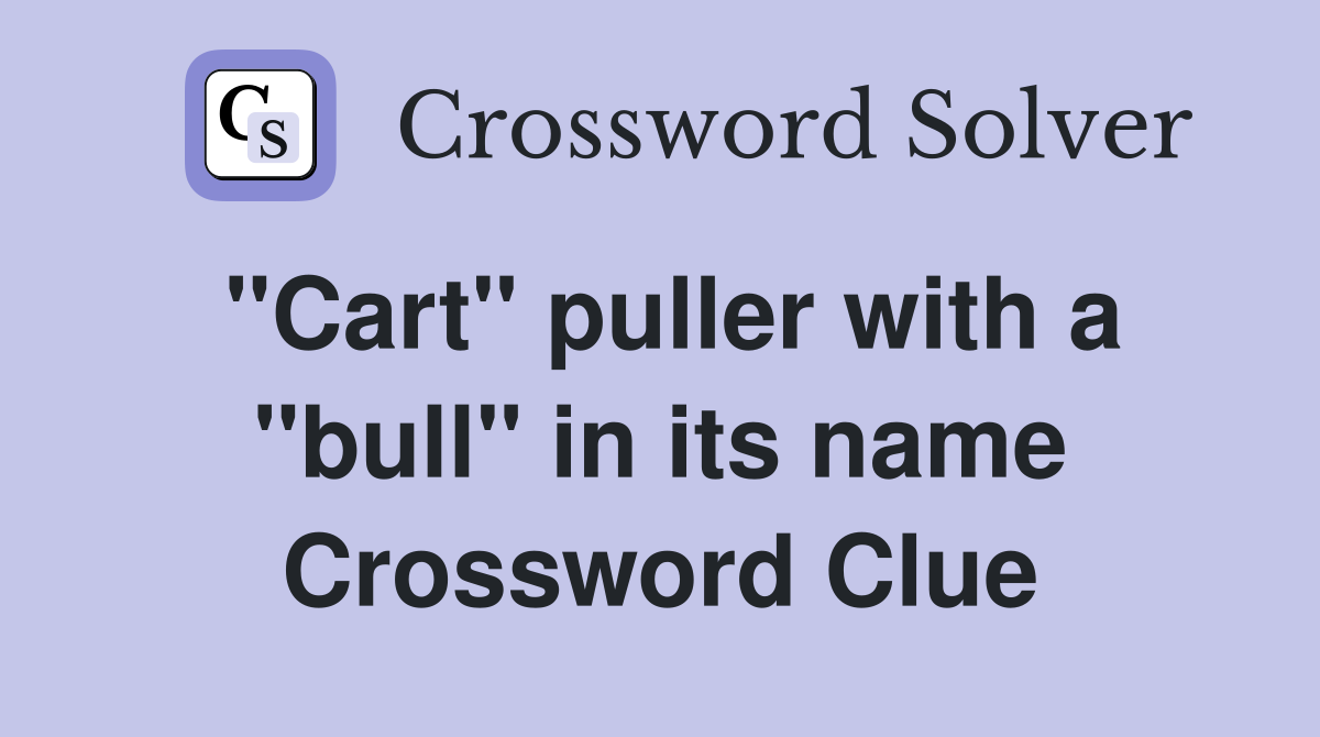"Cart" puller with a "bull" in its name Crossword Clue