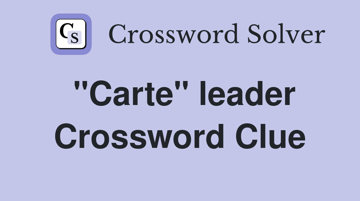 "Carte" leader Crossword Clue