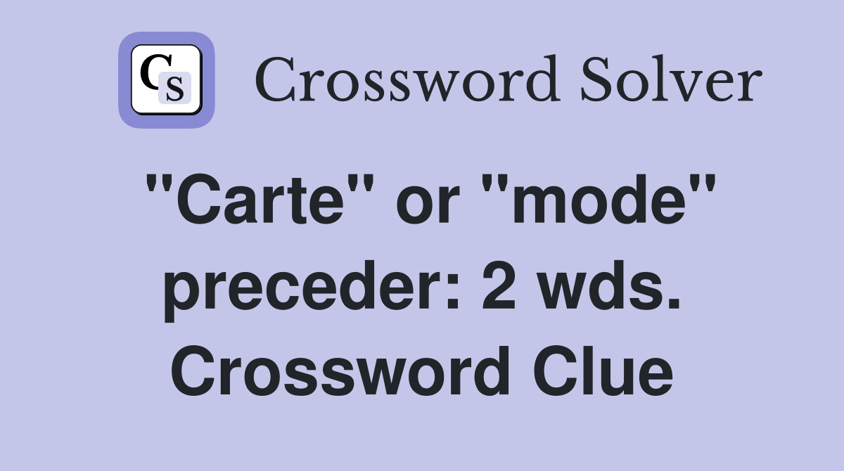 "Carte" or "mode" preceder: 2 wds. Crossword Clue