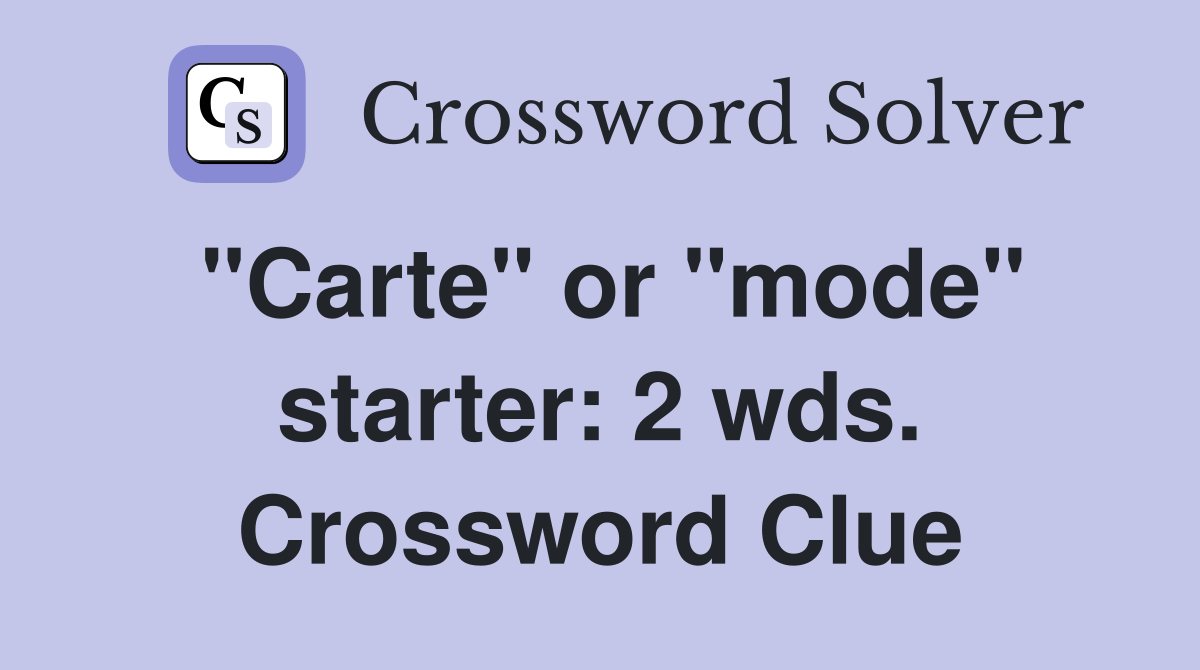 "Carte" or "mode" starter: 2 wds. Crossword Clue