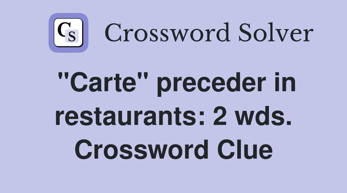 "Carte" preceder in restaurants: 2 wds. Crossword Clue