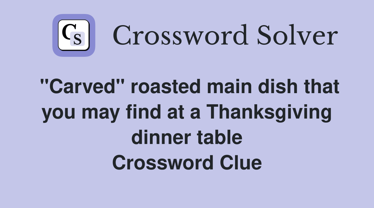 "Carved" roasted main dish that you may find at a Thanksgiving dinner table Crossword Clue