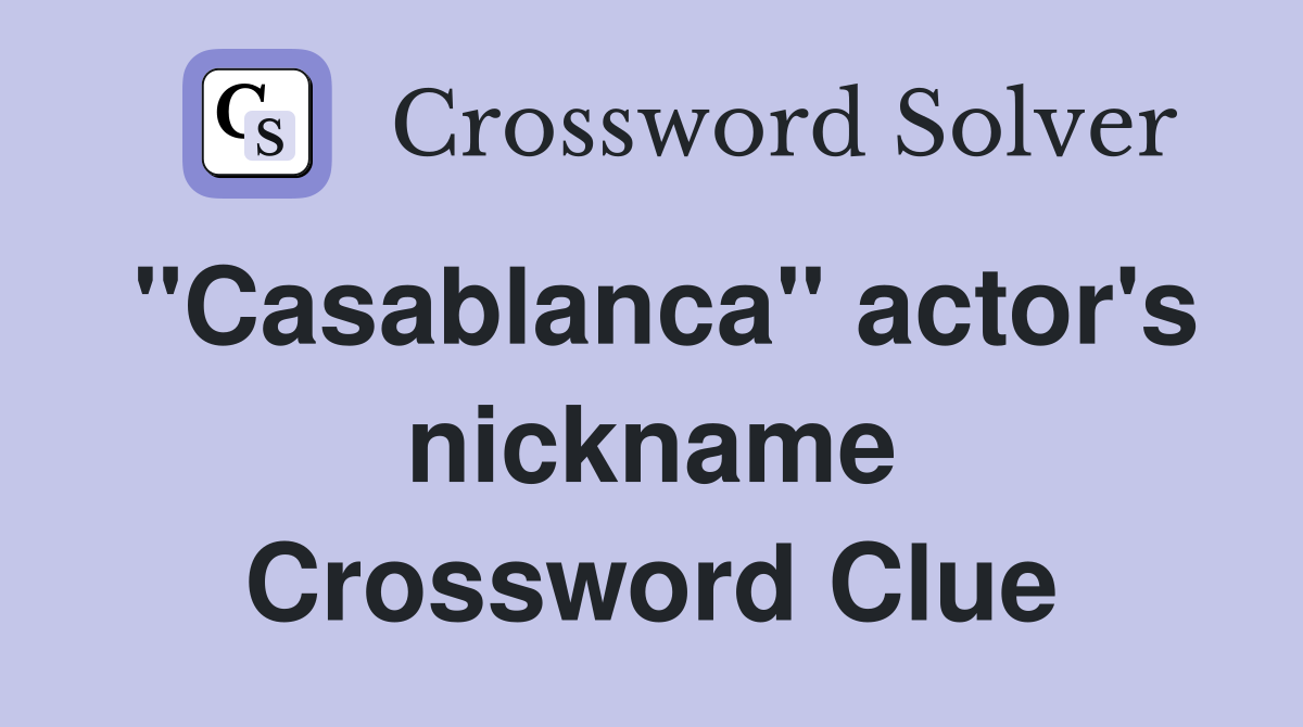 "Casablanca" actor's nickname Crossword Clue