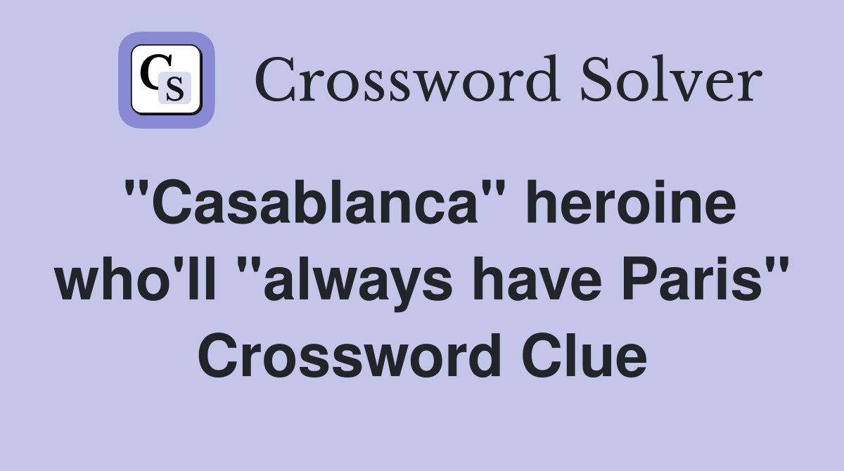 "Casablanca" heroine who'll "always have Paris" Crossword Clue