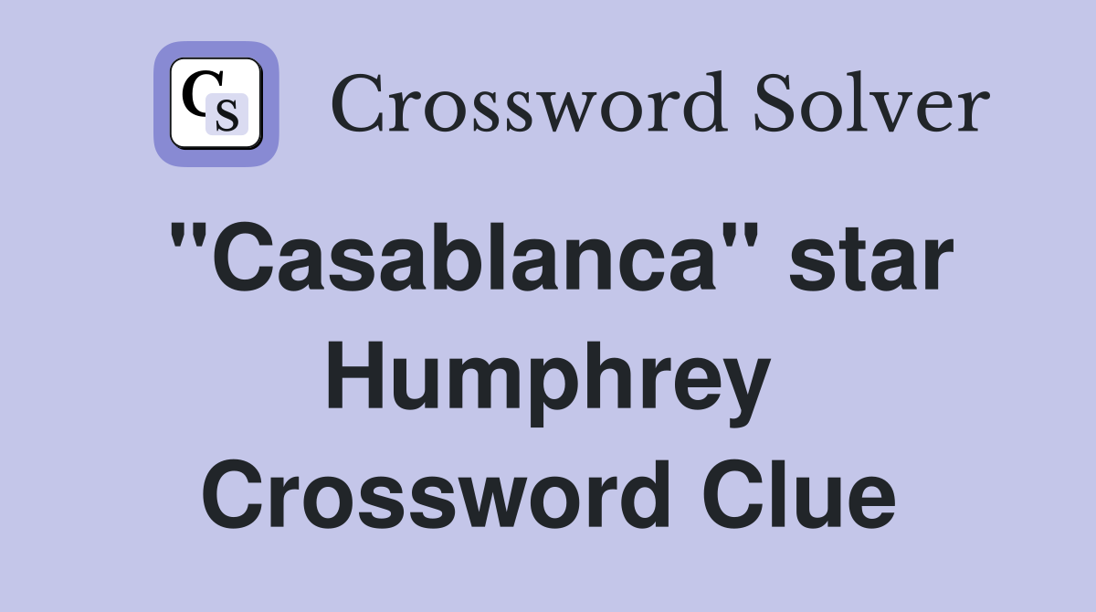 "Casablanca" star Humphrey Crossword Clue