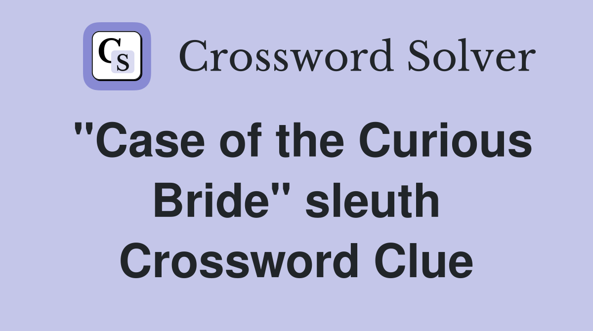 "Case of the Curious Bride" sleuth Crossword Clue