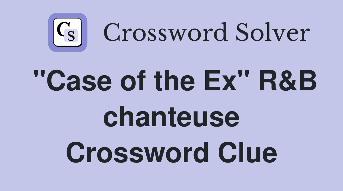 "Case of the Ex" R&B chanteuse Crossword Clue