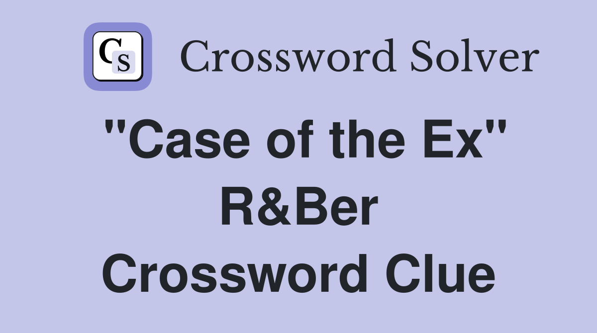 "Case of the Ex" R&Ber Crossword Clue