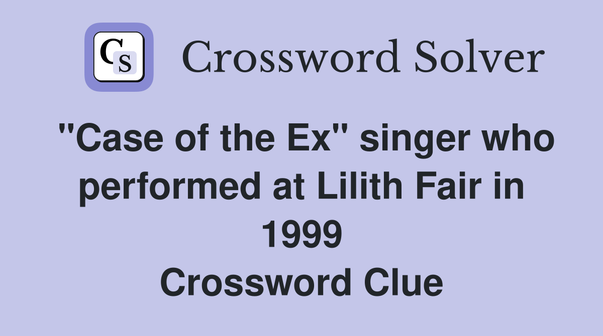 "Case of the Ex" singer who performed at Lilith Fair in 1999 Crossword Clue