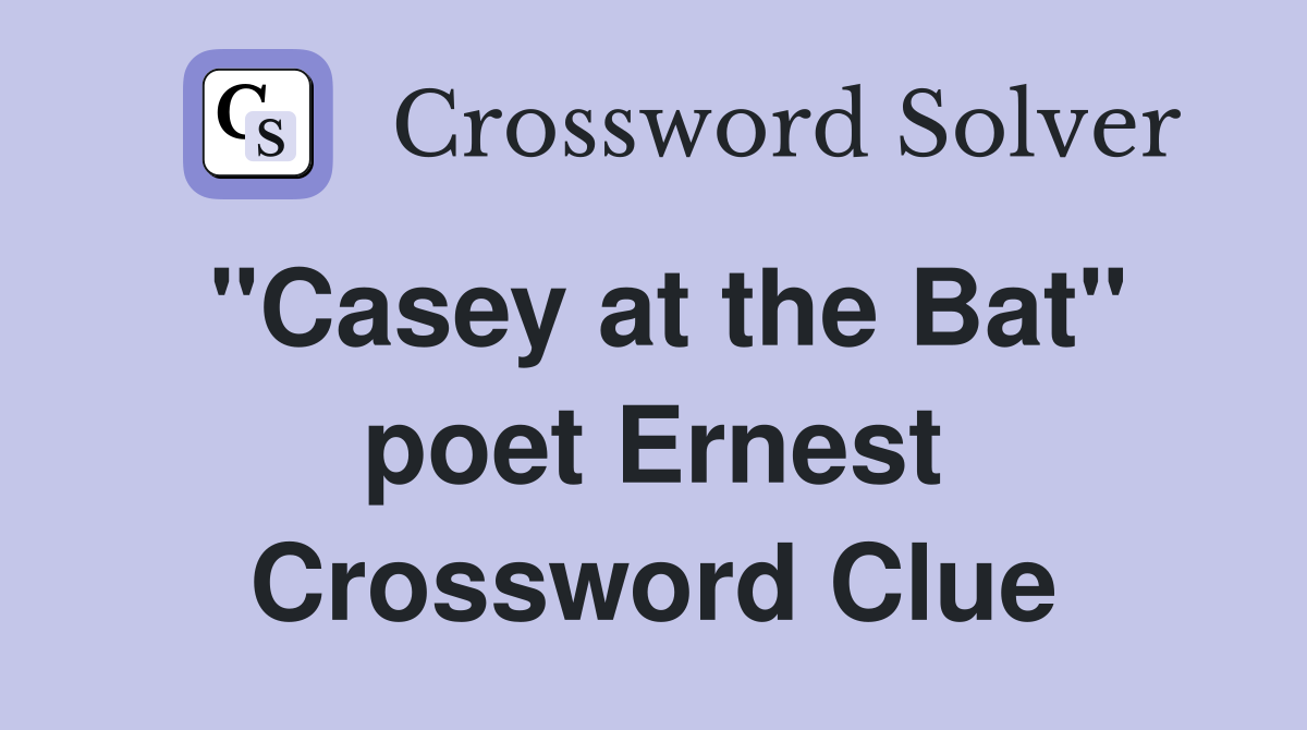 "Casey at the Bat" poet Ernest Crossword Clue