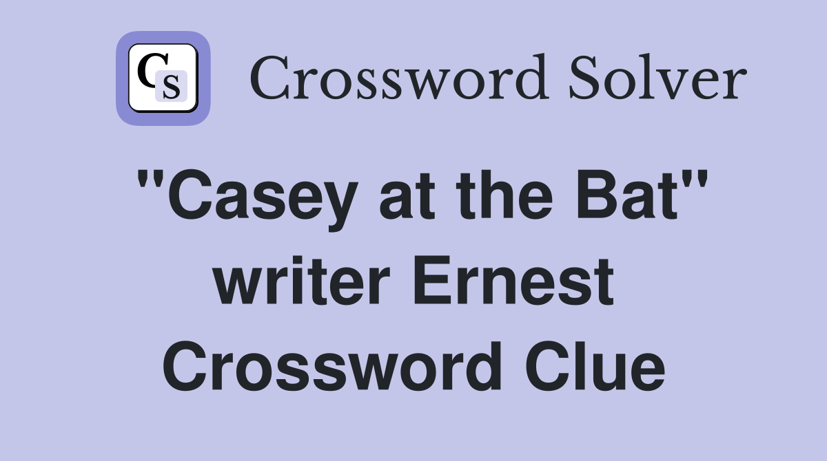"Casey at the Bat" writer Ernest Crossword Clue