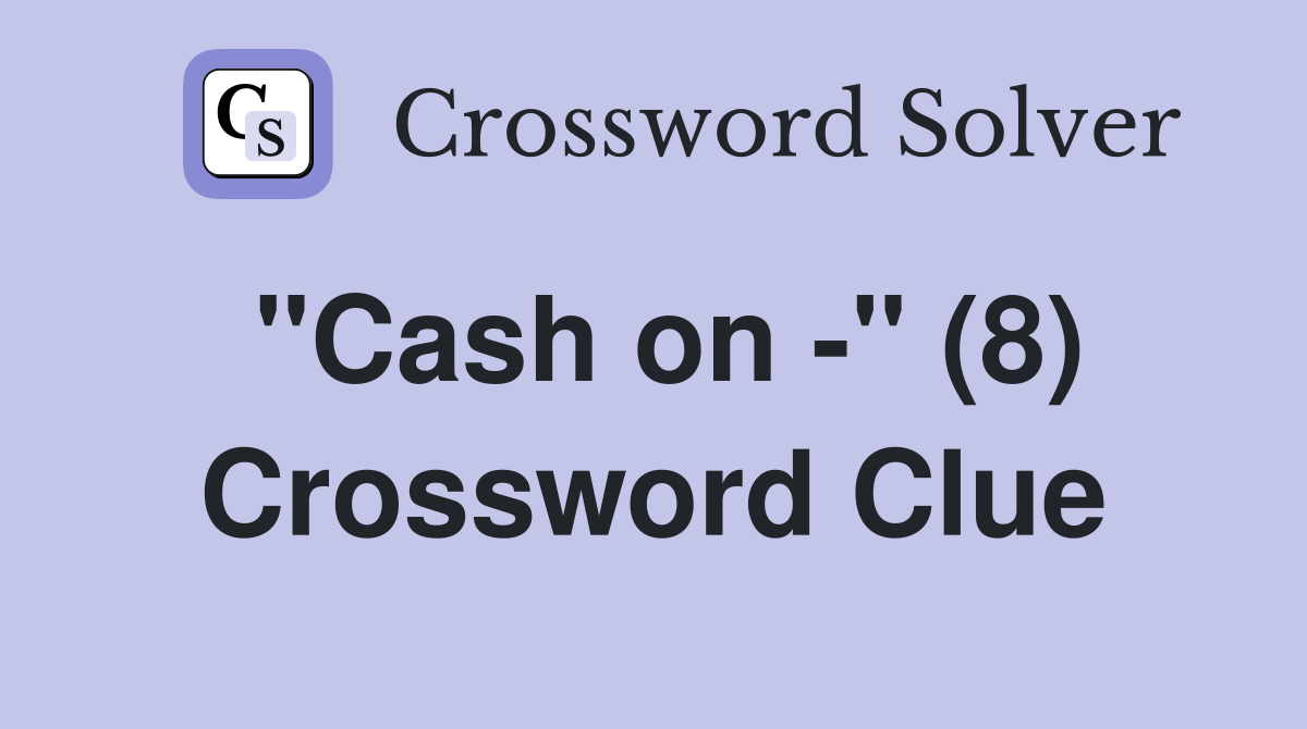 "Cash on -" (8) Crossword Clue