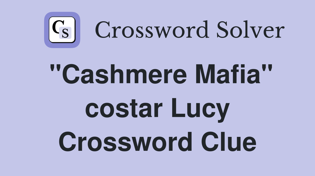 "Cashmere Mafia" costar Lucy Crossword Clue