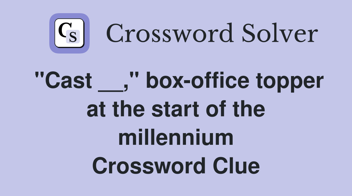 "Cast __," box-office topper at the start of the millennium Crossword Clue