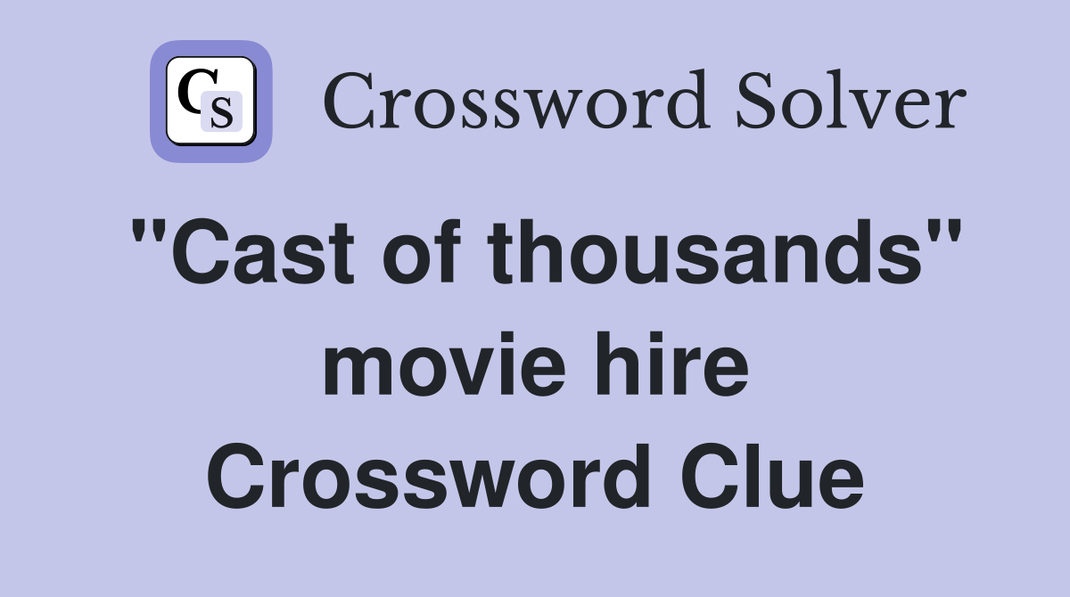 "Cast of thousands" movie hire Crossword Clue