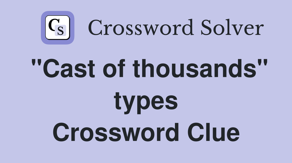 "Cast of thousands" types Crossword Clue