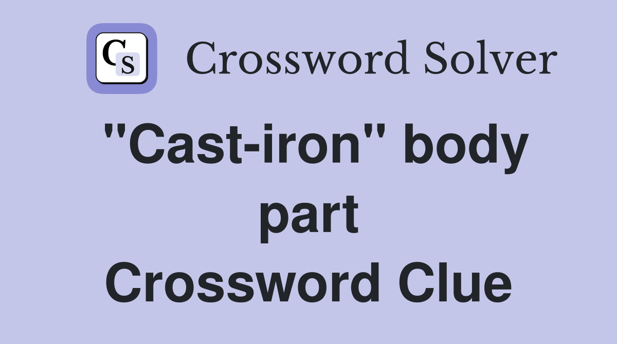 "Cast-iron" body part Crossword Clue