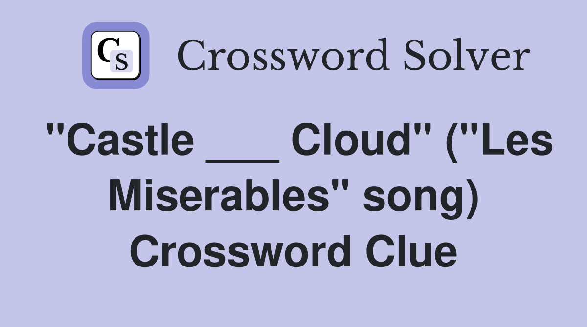 "Castle ___ Cloud" ("Les Miserables" song) Crossword Clue