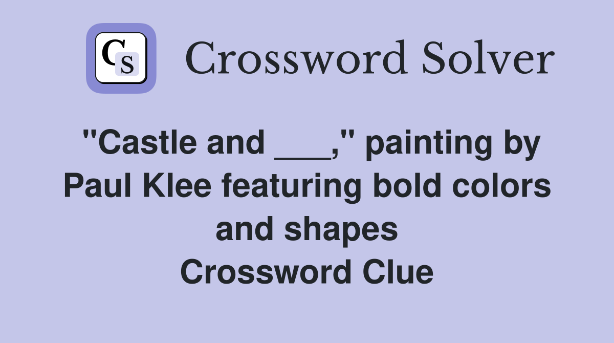 "Castle and ___," painting by Paul Klee featuring bold colors and shapes Crossword Clue
