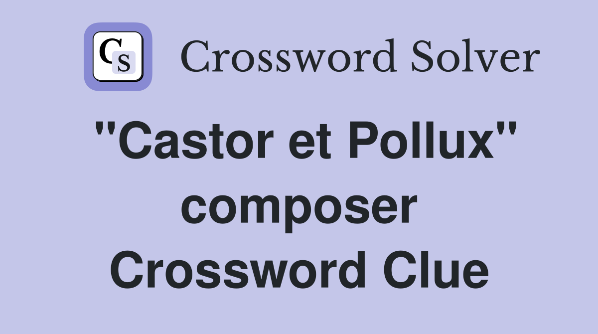 "Castor et Pollux" composer Crossword Clue