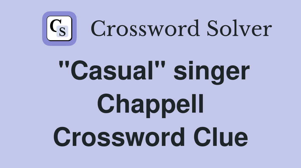 "Casual" singer Chappell Crossword Clue