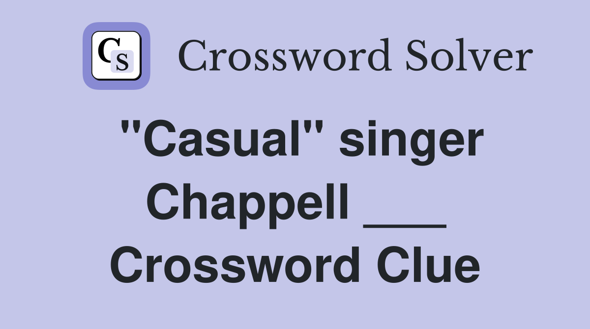 "Casual" singer Chappell ___ Crossword Clue