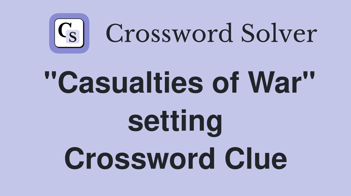 "Casualties of War" setting Crossword Clue