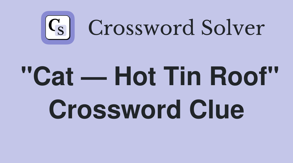 "Cat — Hot Tin Roof" Crossword Clue