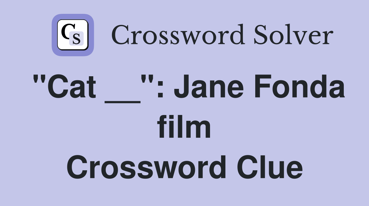 "Cat __": Jane Fonda film Crossword Clue