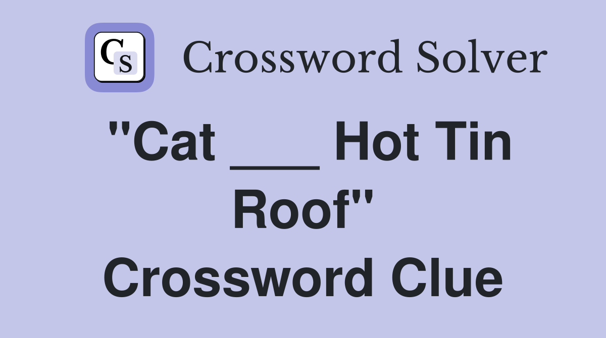 "Cat ___ Hot Tin Roof" Crossword Clue