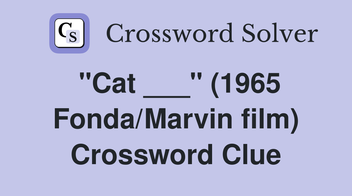 "Cat ___" (1965 Fonda/Marvin film) Crossword Clue