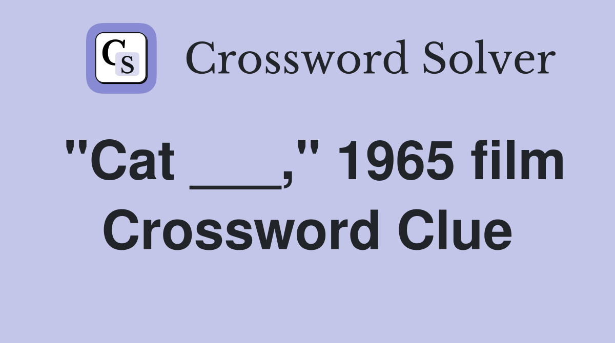 "Cat ___," 1965 film Crossword Clue