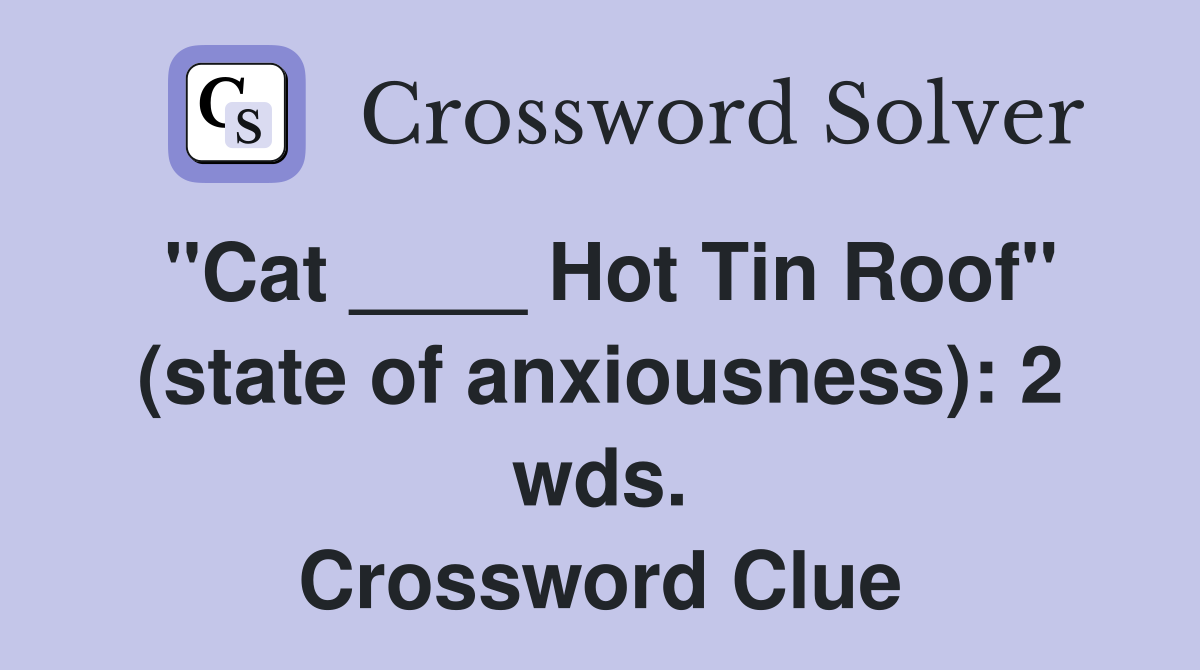 "Cat ____ Hot Tin Roof" (state of anxiousness): 2 wds. Crossword Clue