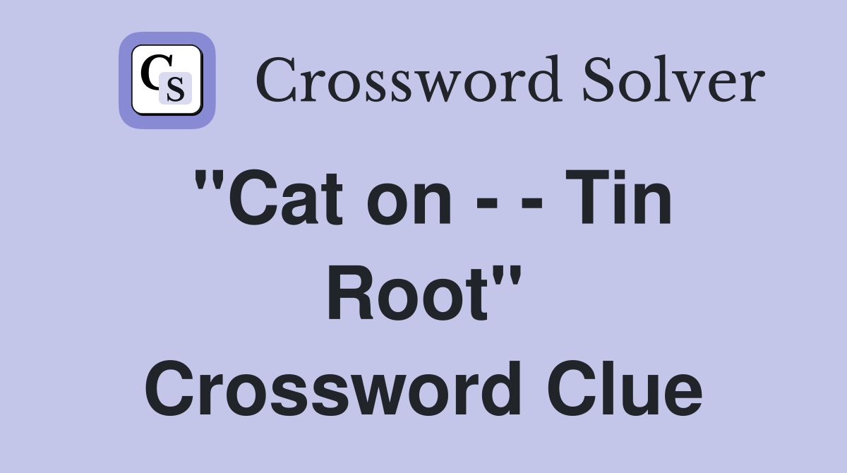 "Cat on - - Tin Root" Crossword Clue