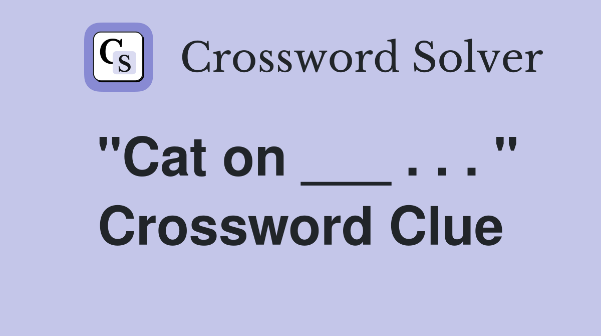"Cat on ___ . . . " Crossword Clue