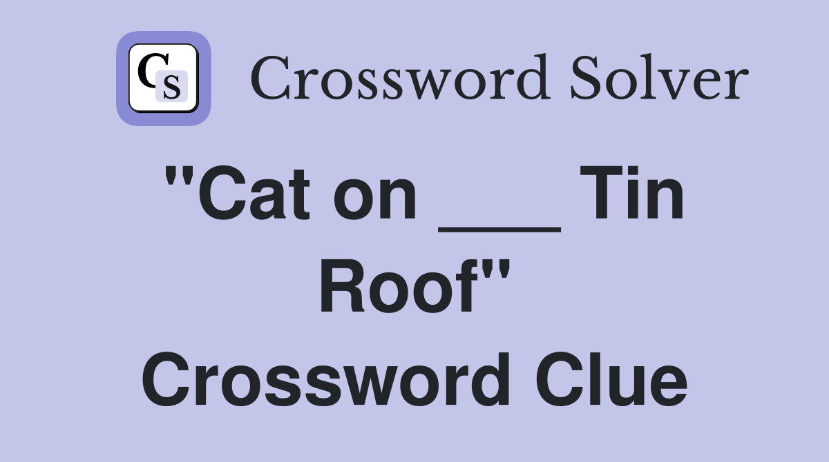 "Cat on ___ Tin Roof" Crossword Clue