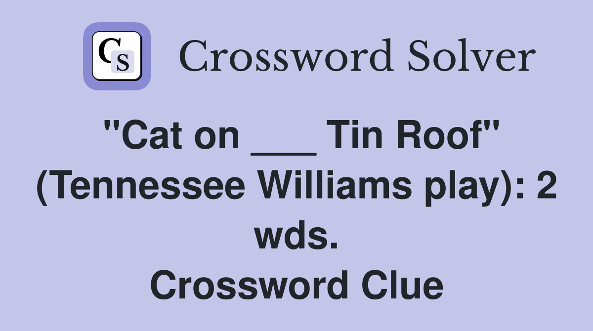"Cat on ___ Tin Roof" (Tennessee Williams play): 2 wds. Crossword Clue