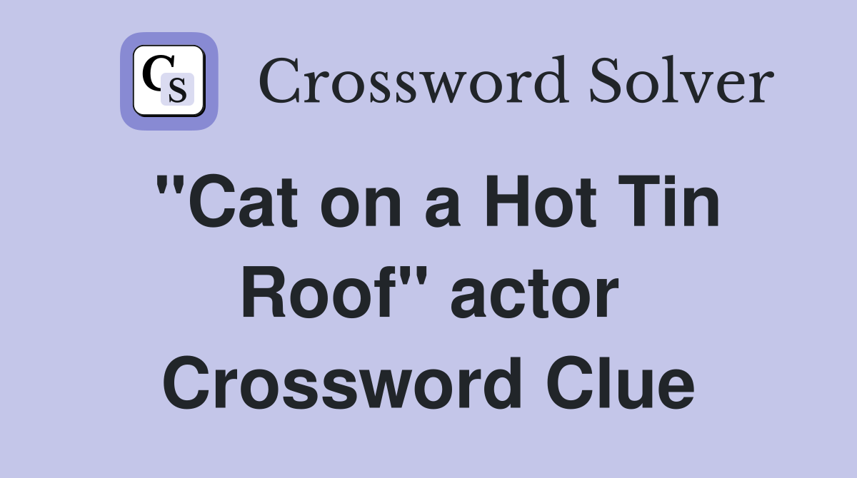"Cat on a Hot Tin Roof" actor Crossword Clue