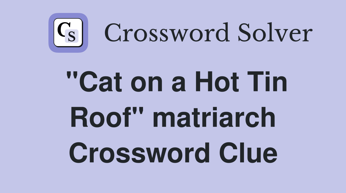 "Cat on a Hot Tin Roof" matriarch Crossword Clue