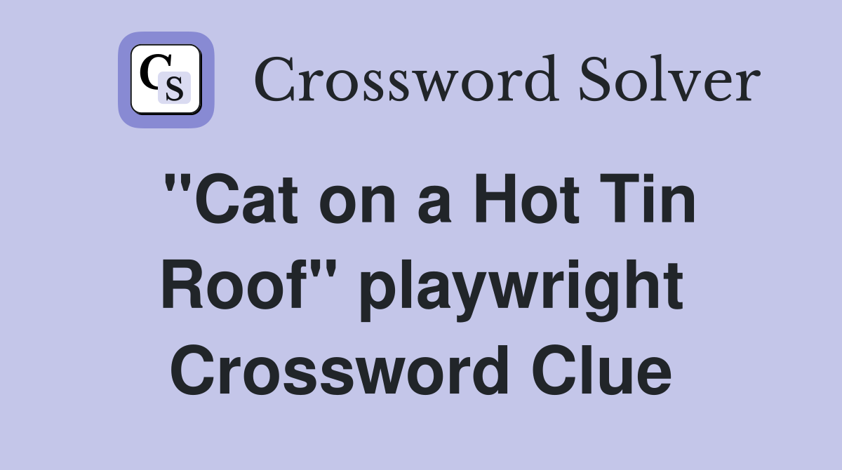 "Cat on a Hot Tin Roof" playwright Crossword Clue