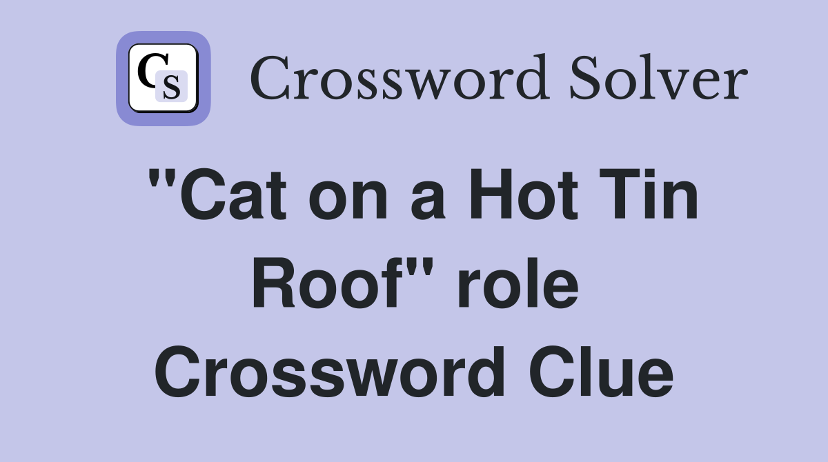 "Cat on a Hot Tin Roof" role Crossword Clue