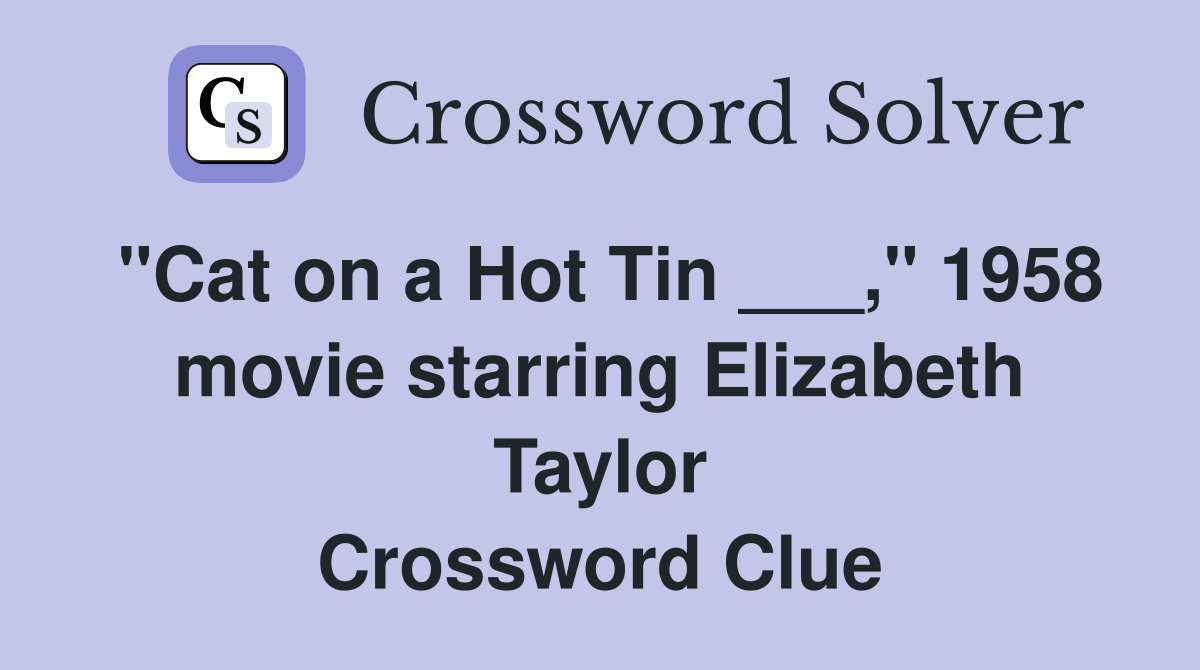 "Cat on a Hot Tin ___," 1958 movie starring Elizabeth Taylor Crossword Clue