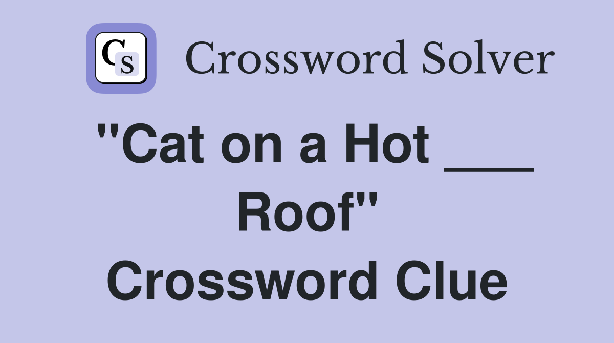 "Cat on a Hot ___ Roof" Crossword Clue