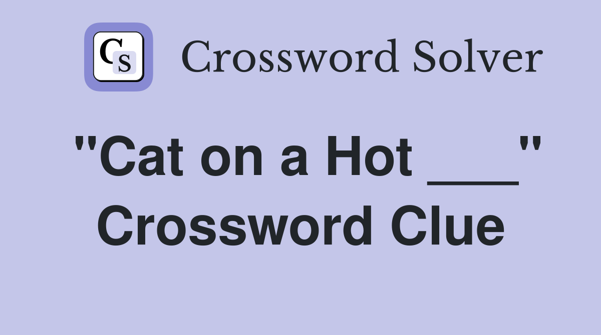 "Cat on a Hot ___" Crossword Clue