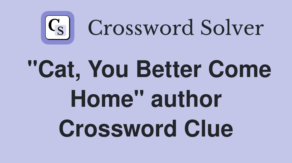 "Cat, You Better Come Home" author Crossword Clue