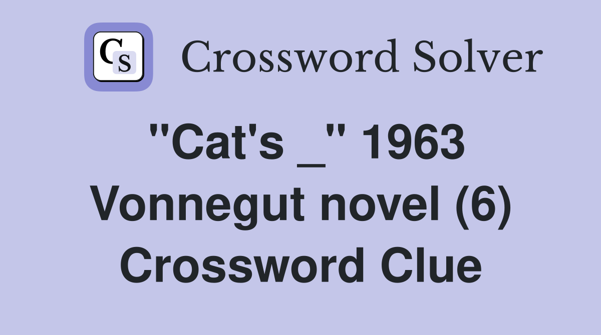 "Cat's _" 1963 Vonnegut novel (6) Crossword Clue