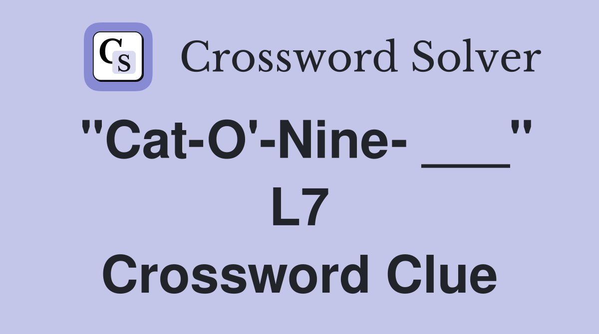 "Cat-O'-Nine- ___" L7 Crossword Clue